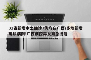 31省新增本土确诊7例均在广西/多地新增确诊病例!广西疾控再发紧急提醒