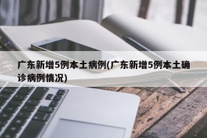 广东新增5例本土病例(广东新增5例本土确诊病例情况)
