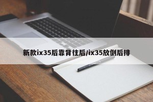 新款ix35后靠背往后/ix35放倒后排
