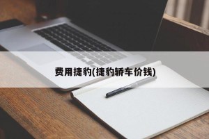 费用捷豹(捷豹轿车价钱)