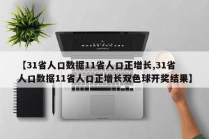 【31省人口数据11省人口正增长,31省人口数据11省人口正增长双色球开奖结果】