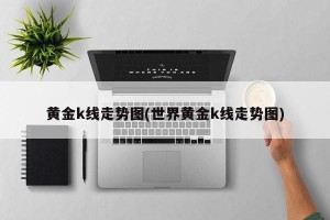 黄金k线走势图(世界黄金k线走势图)