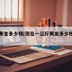 一斤黄金多少钱(现在一公斤黄金多少钱人民币)