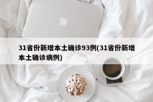 31省份新增本土确诊93例(31省份新增本土确诊病例)