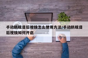 手动防眩目后视镜怎么使用方法/手动防眩目后视镜如何开启