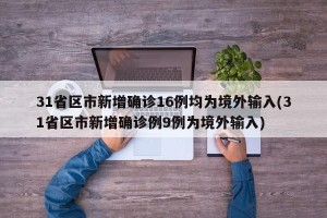 31省区市新增确诊16例均为境外输入(31省区市新增确诊例9例为境外输入)