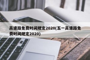 高速路免费时间规定2020(五一高速路免费时间规定2020)