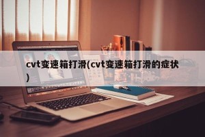 cvt变速箱打滑(cvt变速箱打滑的症状)