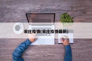 宋庄疫情(宋庄疫情最新)