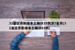 31省区市新增本土确诊35例涉7省市(31省区市新增本土确诊83例)