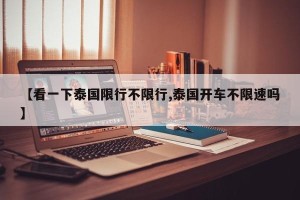 【看一下泰国限行不限行,泰国开车不限速吗】