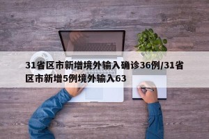 31省区市新增境外输入确诊36例/31省区市新增5例境外输入63