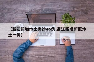 【浙江新增本土确诊45例,浙江新增新冠本土一例】