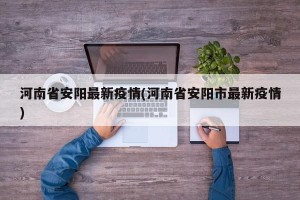 河南省安阳最新疫情(河南省安阳市最新疫情)