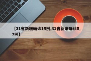【31省新增确诊15例,31省新增确诊57例】