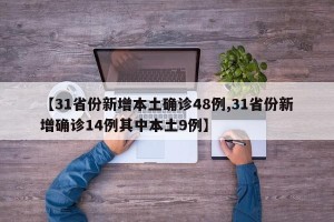 【31省份新增本土确诊48例,31省份新增确诊14例其中本土9例】