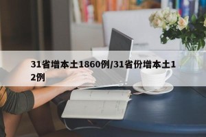 31省增本土1860例/31省份增本土12例