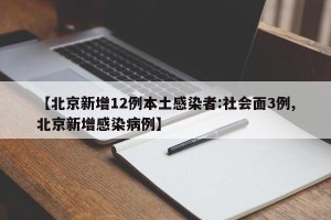 【北京新增12例本土感染者:社会面3例,北京新增感染病例】