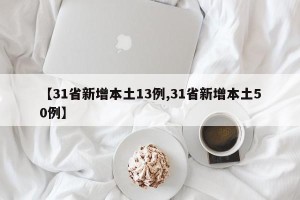 【31省新增本土13例,31省新增本土50例】