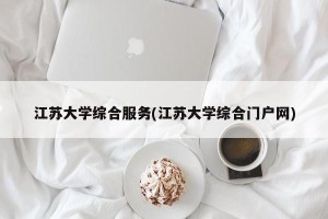 江苏大学综合服务(江苏大学综合门户网)
