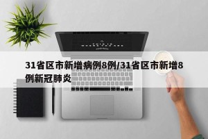 31省区市新增病例8例/31省区市新增8例新冠肺炎