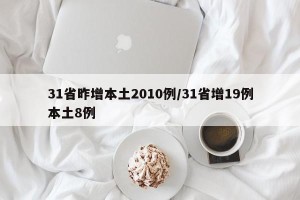 31省昨增本土2010例/31省增19例本土8例