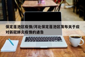 保定莲池区疫情/河北保定莲池区发布关于应对新冠肺炎疫情的通告