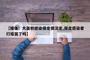 【媒体：大面积感染保定很淡定,保定感染者打疫苗了吗】