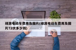 绿源电动车费用及图片(绿源电动车费用及图片72伏多少钱)