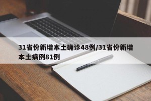 31省份新增本土确诊48例/31省份新增本土病例81例