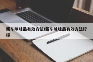 新车除味最有效方法/新车除味最有效方法柠檬