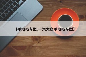 【手动挡车型,一汽大众手动挡车型】