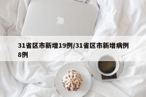 31省区市新增19例/31省区市新增病例8例