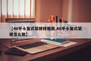 【40平小复式装修样板房,40平小复式装修怎么做】