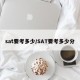 sat要考多少/SAT要考多少分