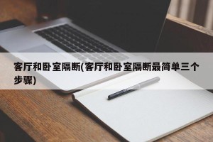 客厅和卧室隔断(客厅和卧室隔断最简单三个步骤)