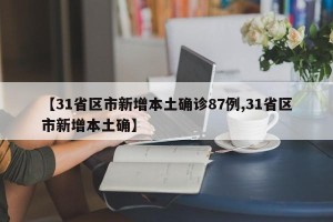【31省区市新增本土确诊87例,31省区市新增本土确】