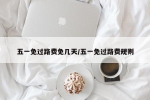 五一免过路费免几天/五一免过路费规则
