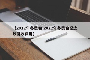 【2022年冬奥会,2022年冬奥会纪念钞回收费用】