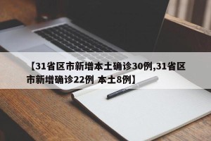 【31省区市新增本土确诊30例,31省区市新增确诊22例 本土8例】