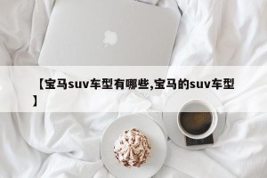 【宝马suv车型有哪些,宝马的suv车型】